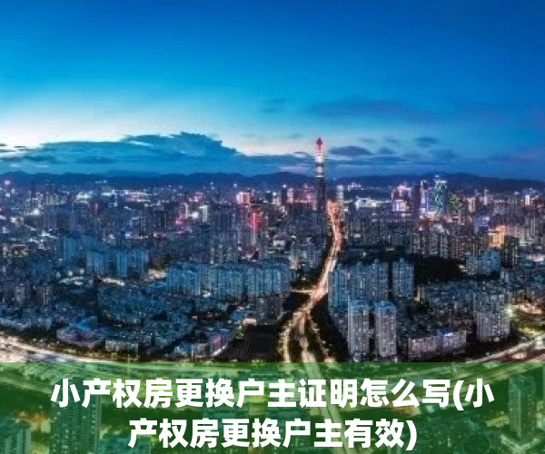 小产权房更换户主证明怎么写(小产权房更换户主有效)