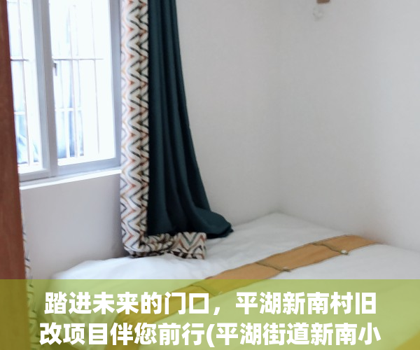 踏进未来的门口，平湖新南村旧改项目伴您前行(平湖街道新南小学片区城市更新)