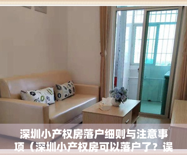 深圳小产权房落户细则与注意事项（深圳小产权房可以落户了？误传，这才是实操方法！）