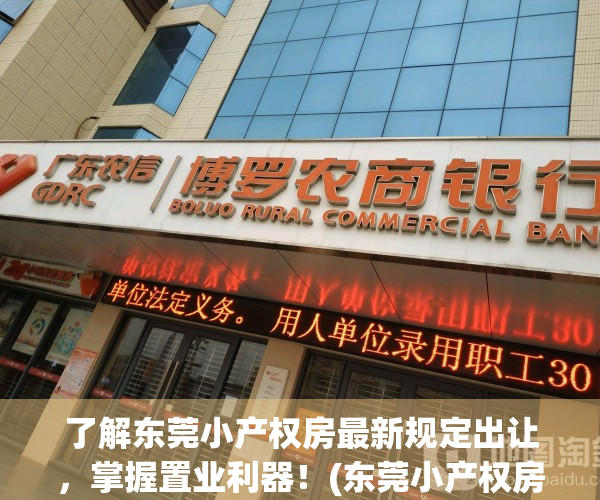了解东莞小产权房最新规定出让，掌握置业利器！(东莞小产权房最新政策2020阳光网)