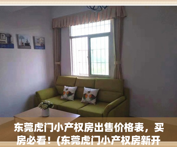 东莞虎门小产权房出售价格表，买房必看！(东莞虎门小产权房新开盘)