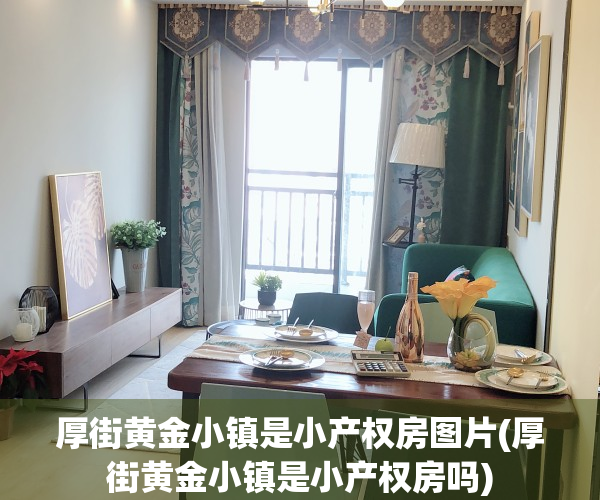厚街黄金小镇是小产权房图片(厚街黄金小镇是小产权房吗)