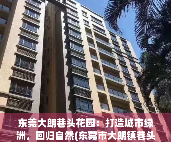 东莞大朗巷头花园：打造城市绿洲，回归自然(东莞市大朗镇巷头村人口)