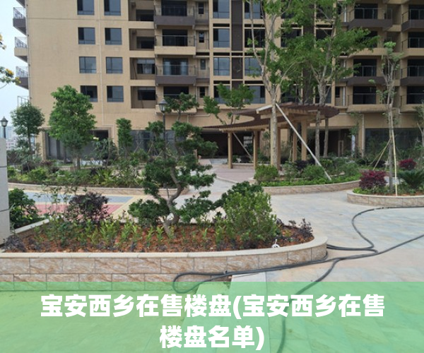 宝安西乡在售楼盘(宝安西乡在售楼盘名单)