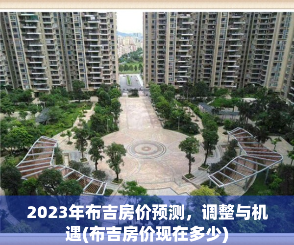 2023年布吉房价预测，调整与机遇(布吉房价现在多少)