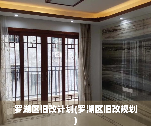 罗湖区旧改计划(罗湖区旧改规划)