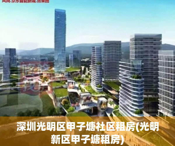 深圳光明区甲子塘社区租房(光明新区甲子塘租房)