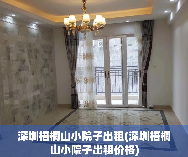 深圳梧桐山小院子出租(深圳梧桐山小院子出租价格)