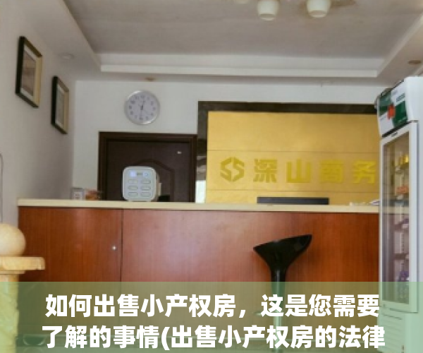 如何出售小产权房，这是您需要了解的事情(出售小产权房的法律责任)