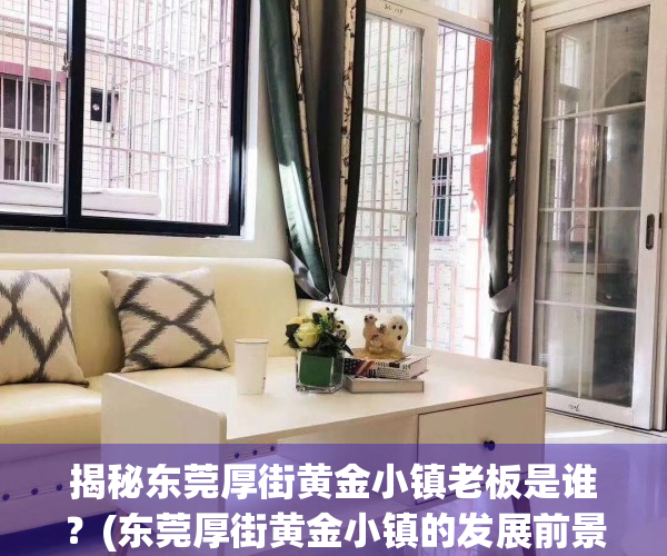 揭秘东莞厚街黄金小镇老板是谁？(东莞厚街黄金小镇的发展前景)