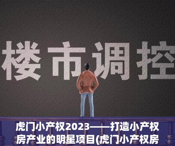 虎门小产权2023——打造小产权房产业的明星项目(虎门小产权房一览表2020)
