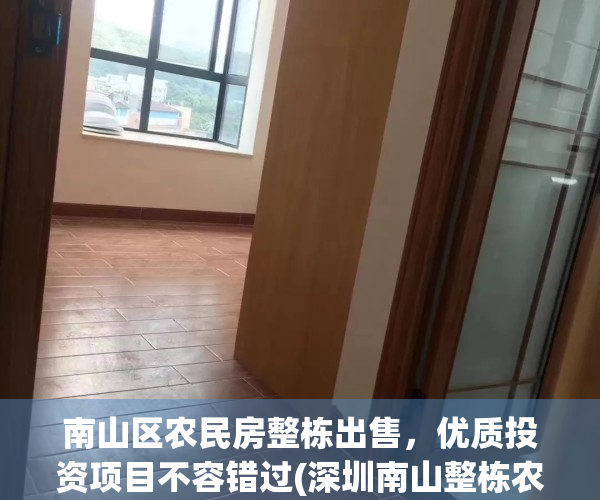 南山区农民房整栋出售，优质投资项目不容错过(深圳南山整栋农民房出售)