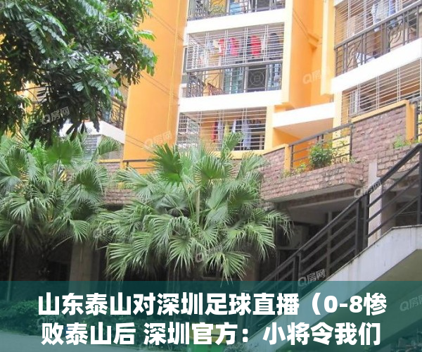 山东泰山对深圳足球直播（0-8惨败泰山后 深圳官方：小将令我们骄傲）
