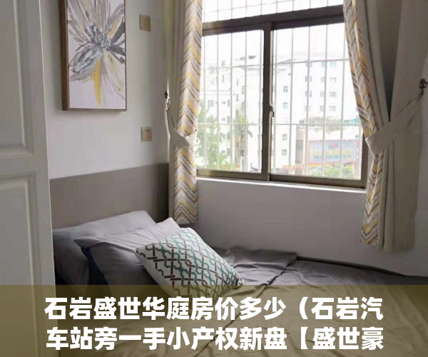石岩盛世华庭房价多少（石岩汽车站旁一手小产权新盘【盛世豪庭】6号线地铁上屋站，可分期!）
