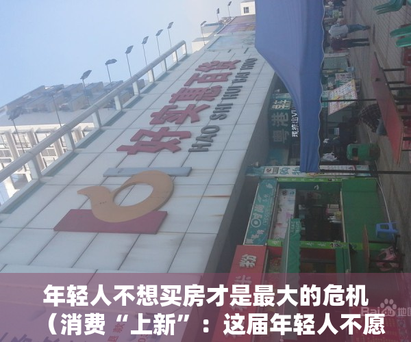 年轻人不想买房才是最大的危机（消费“上新”：这届年轻人不愿意“买买买”了？）