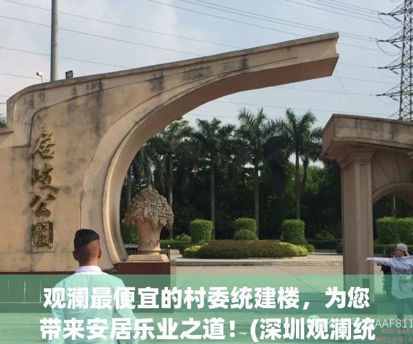 观澜最便宜的村委统建楼，为您带来安居乐业之道！(深圳观澜统建楼小区)