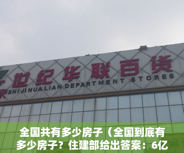 全国共有多少房子（全国到底有多少房子？住建部给出答案：6亿栋，是栋，不是套！）