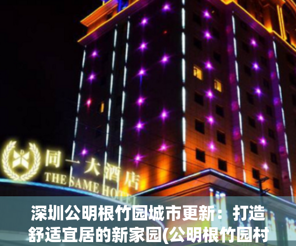 深圳公明根竹园城市更新：打造舒适宜居的新家园(公明根竹园村旧改)