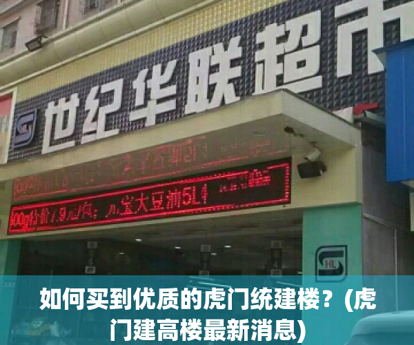如何买到优质的虎门统建楼？(虎门建高楼最新消息)