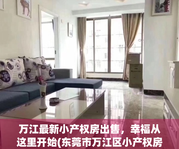 万江最新小产权房出售，幸福从这里开始(东莞市万江区小产权房有哪些?)