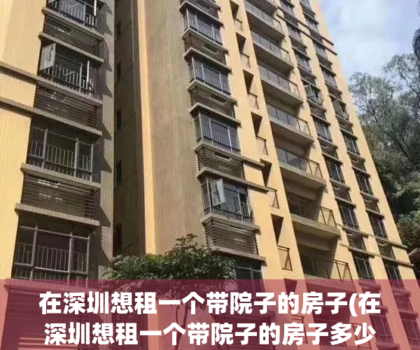 在深圳想租一个带院子的房子(在深圳想租一个带院子的房子多少钱)