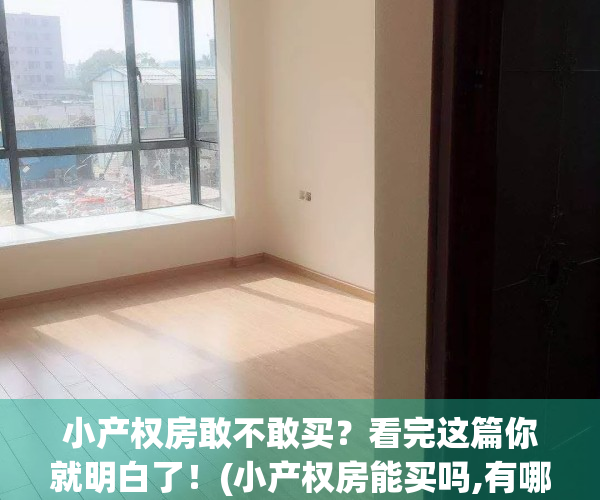 小产权房敢不敢买？看完这篇你就明白了！(小产权房能买吗,有哪些风险?)