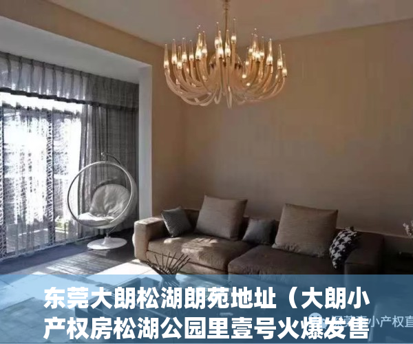 东莞大朗松湖朗苑地址（大朗小产权房松湖公园里壹号火爆发售中）(大朗松湖朗悦怎么样)