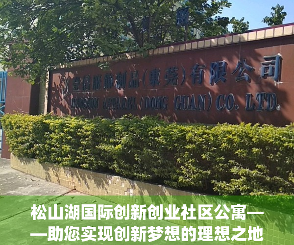松山湖国际创新创业社区公寓——助您实现创新梦想的理想之地(松山湖创新科技园怎么样)