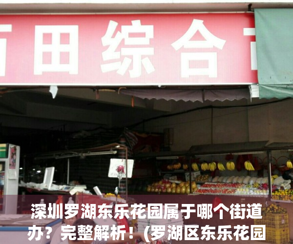 深圳罗湖东乐花园属于哪个街道办？完整解析！(罗湖区东乐花园管理处电话)