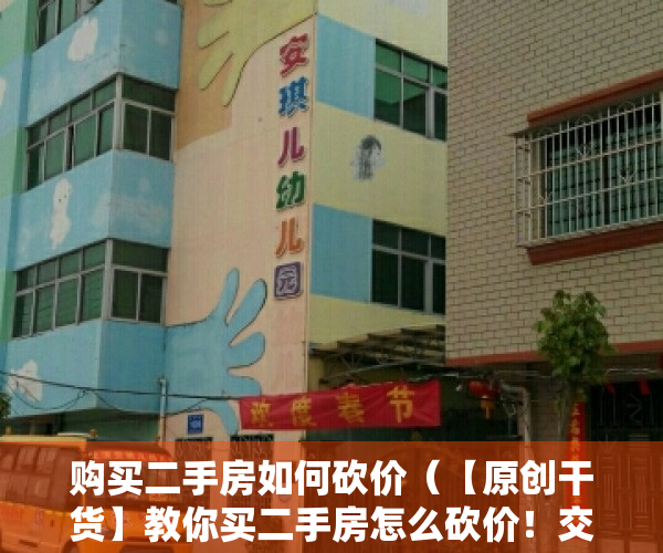 购买二手房如何砍价（【原创干货】教你买二手房怎么砍价！交易过程中需要注意哪些问题）
