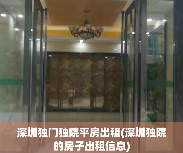 深圳独门独院平房出租(深圳独院的房子出租信息)