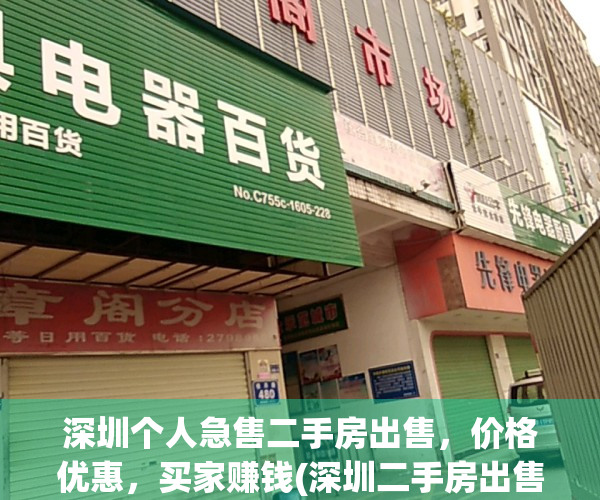 深圳个人急售二手房出售，价格优惠，买家赚钱(深圳二手房出售58同城)