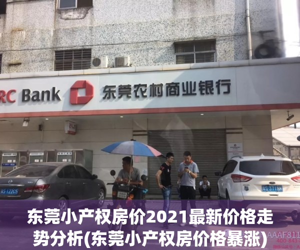东莞小产权房价2021最新价格走势分析(东莞小产权房价格暴涨)