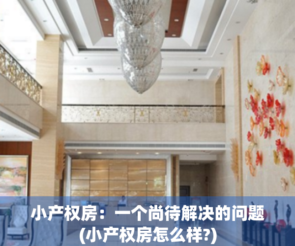 小产权房：一个尚待解决的问题(小产权房怎么样?)