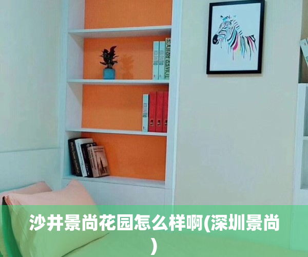 沙井景尚花园怎么样啊(深圳景尚)