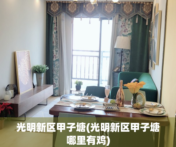 光明新区甲子塘(光明新区甲子塘哪里有鸡)