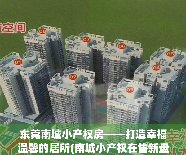 东莞南城小产权房——打造幸福温馨的居所(南城小产权在售新盘)
