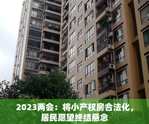 2023两会：将小产权房合法化，居民愿望终结悬念