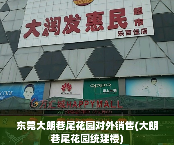 东莞大朗巷尾花园对外销售(大朗巷尾花园统建楼)