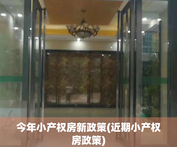 今年小产权房新政策(近期小产权房政策)