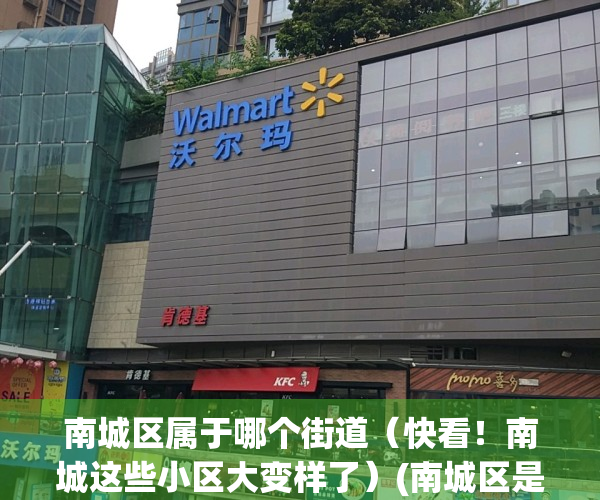 南城区属于哪个街道（快看！南城这些小区大变样了）(南城区是哪个街道)