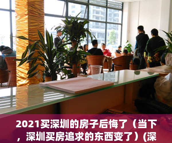2021买深圳的房子后悔了（当下，深圳买房追求的东西变了）(深圳买房划算吗)
