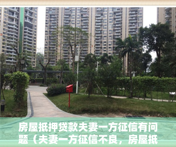 房屋抵押贷款夫妻一方征信有问题（夫妻一方征信不良，房屋抵押还能做吗）