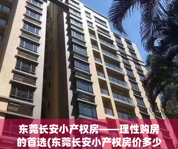 东莞长安小产权房——理性购房的首选(东莞长安小产权房价多少钱一平米)