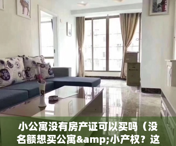 小公寓没有房产证可以买吗（没名额想买公寓&小产权？这些风险必须知道）(公寓没有房产证可以买卖吗)