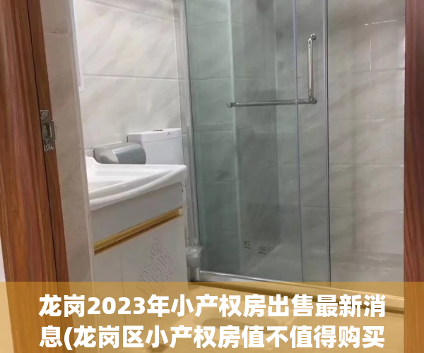 龙岗2023年小产权房出售最新消息(龙岗区小产权房值不值得购买)