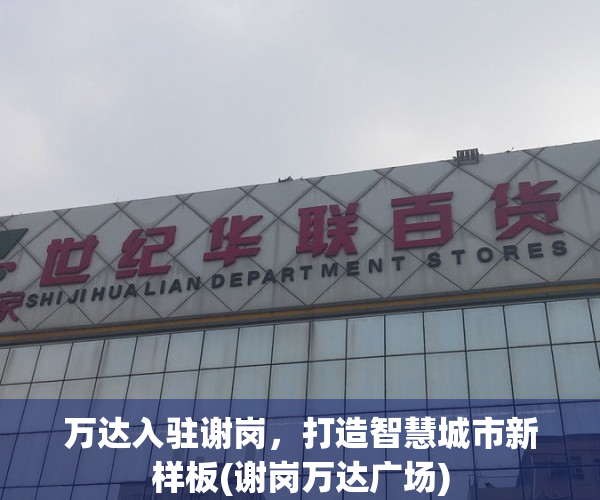 万达入驻谢岗，打造智慧城市新样板(谢岗万达广场)