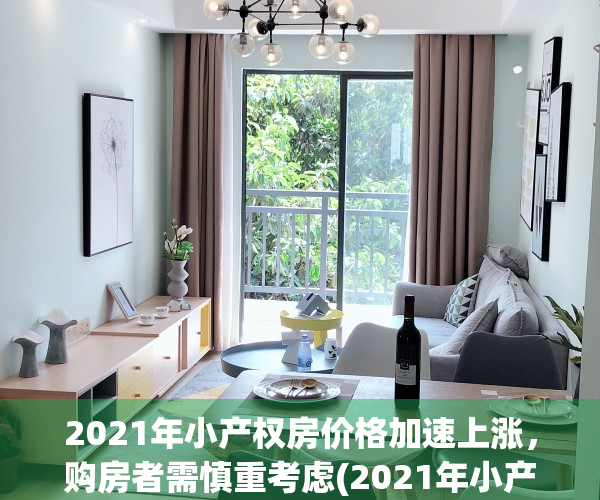 2021年小产权房价格加速上涨，购房者需慎重考虑(2021年小产权房价格加速上涨,购房者需慎重考虑的问题)