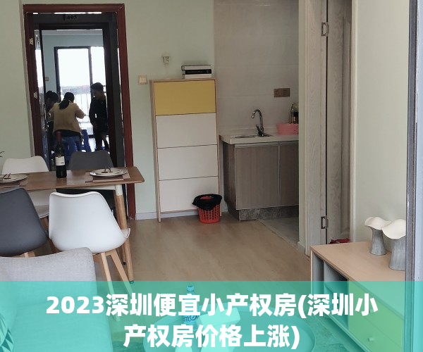 2023深圳便宜小产权房(深圳小产权房价格上涨)
