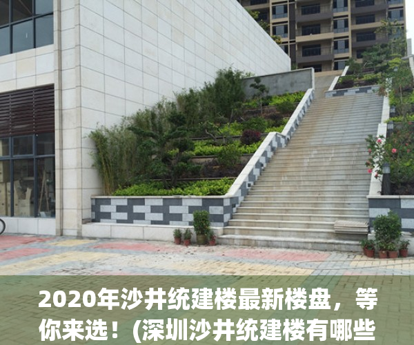 2020年沙井统建楼最新楼盘，等你来选！(深圳沙井统建楼有哪些楼盘)